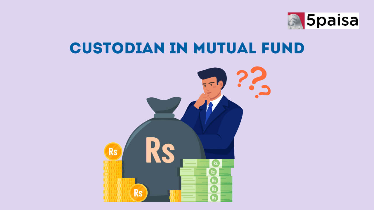 Mutual Fund Custodian Benefits, Role And Responsibilities 5paisa